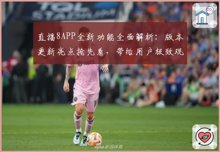 直播8APP全新功能全面解析：版本更新亮点抢先看，带给用户极致观看体验