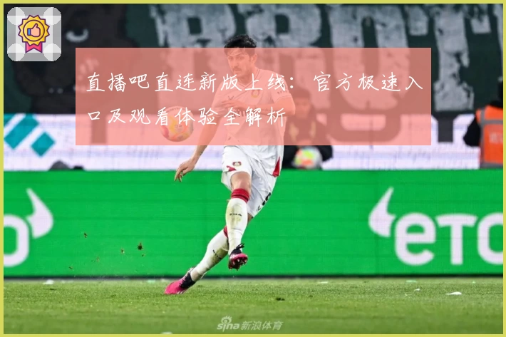 直播吧直连新版上线：官方极速入口及观看体验全解析