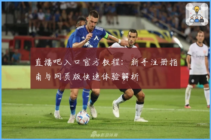 直播吧入口官方教程：新手注册指南与网页版快速体验解析