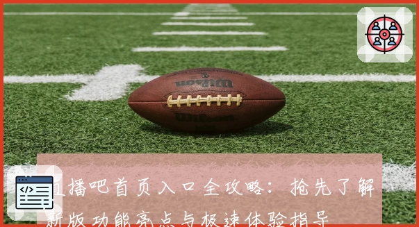 直播吧首页入口全攻略：抢先了解新版功能亮点与极速体验指导