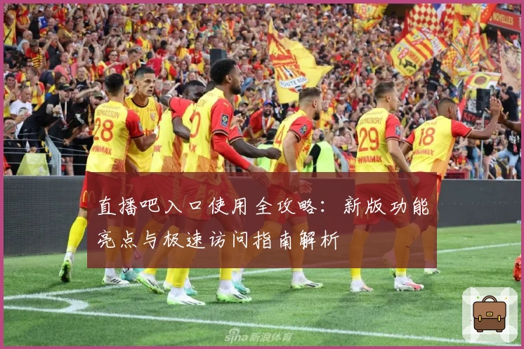 直播吧入口使用全攻略：新版功能亮点与极速访问指南解析