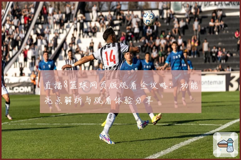 直播8篮球网页版观看全攻略：功能亮点解析与观看体验分享