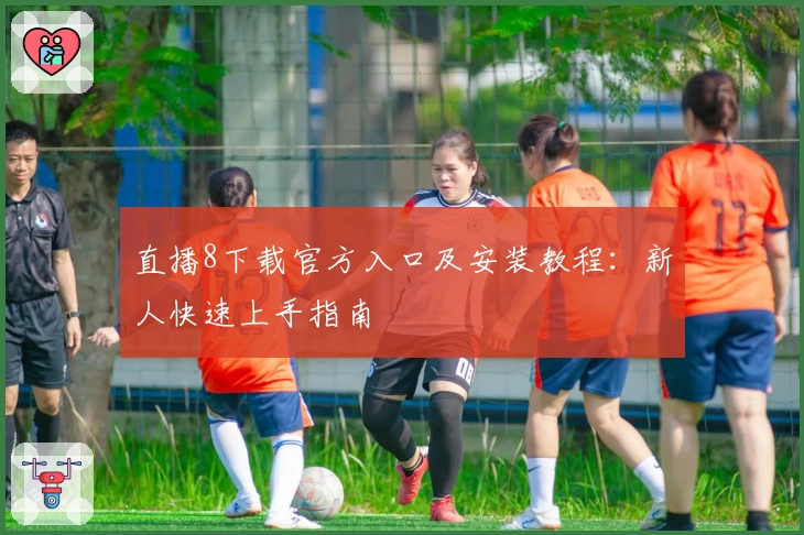 直播8下载官方入口及安装教程：新人快速上手指南